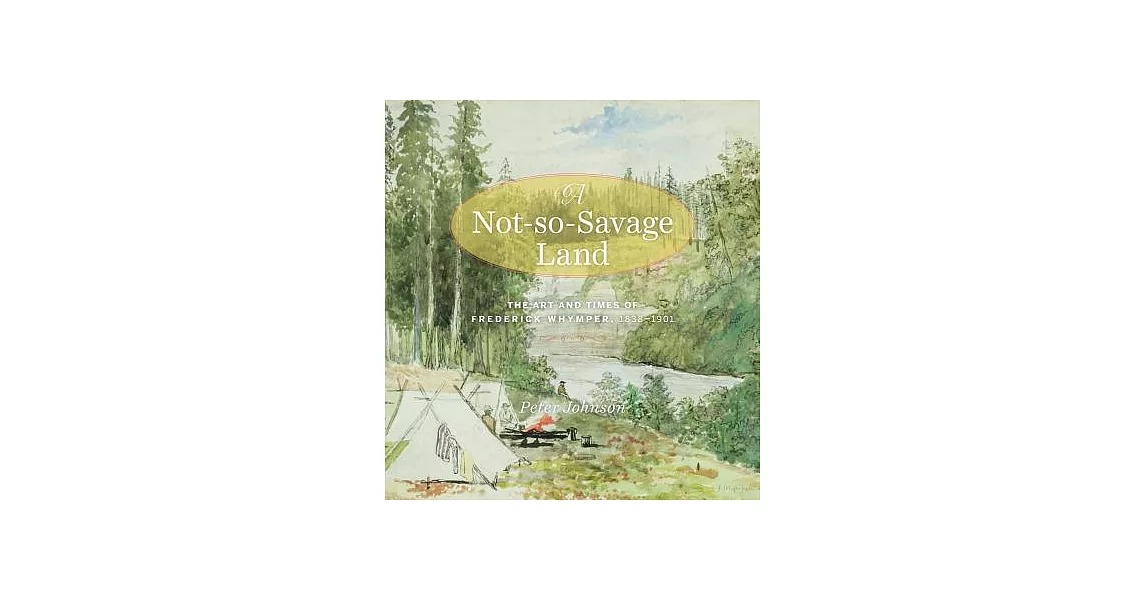 A Not-So-Savage Land: The Art and Times of Frederick Whymper, 1838-1901 | 拾書所