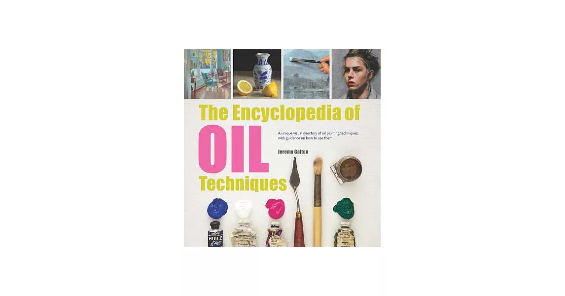 The Encyclopedia of Oil Painting Techniques: A Unique Visual Directory of Oil Painting Techniques, with Guidance on How to Use Them | 拾書所