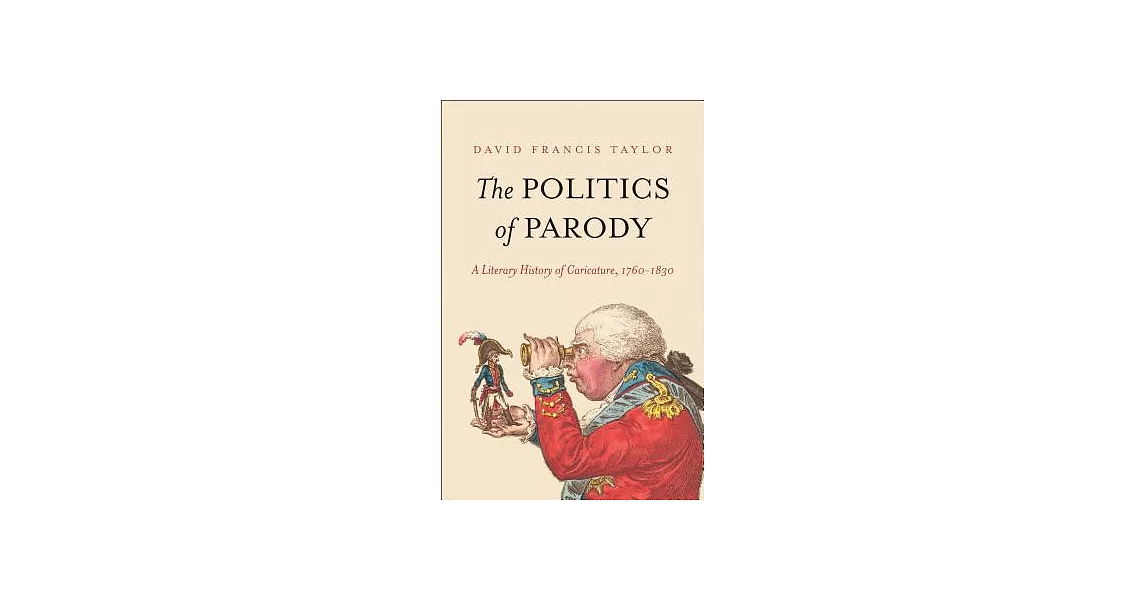 The Politics of Parody: A Literary History of Caricature, 1760-1830 | 拾書所