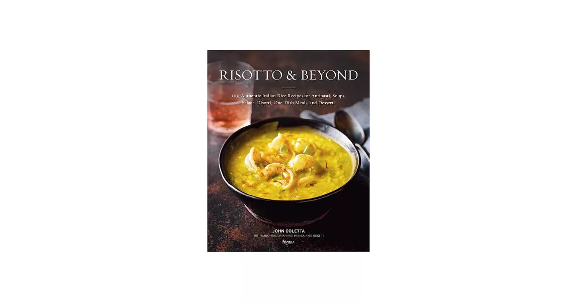 Risotto & Beyond: 100 Authentic Italian Rice Recipes for Antipasti, Soups, Salads, Risotti, One-dish Meals, and Desserts | 拾書所