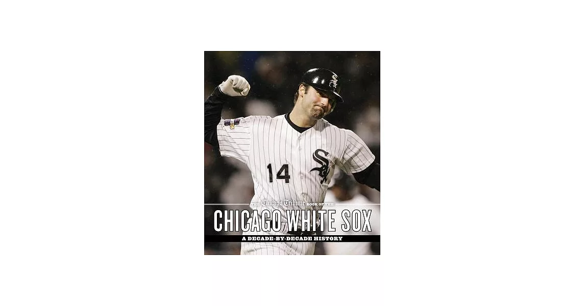 The Chicago Tribune Book of the Chicago White Sox: A Decade-by-Decade History | 拾書所