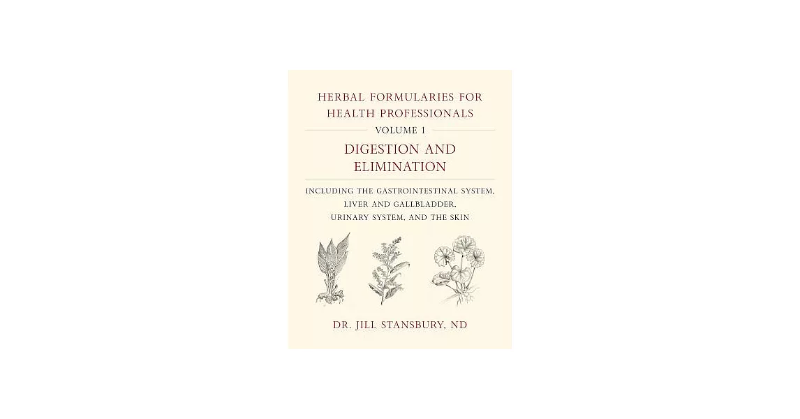 Herbal Formularies for Health Professionals: Digestion and Elimination, Including the Gastrointestinal System, Liver and Gallbla | 拾書所