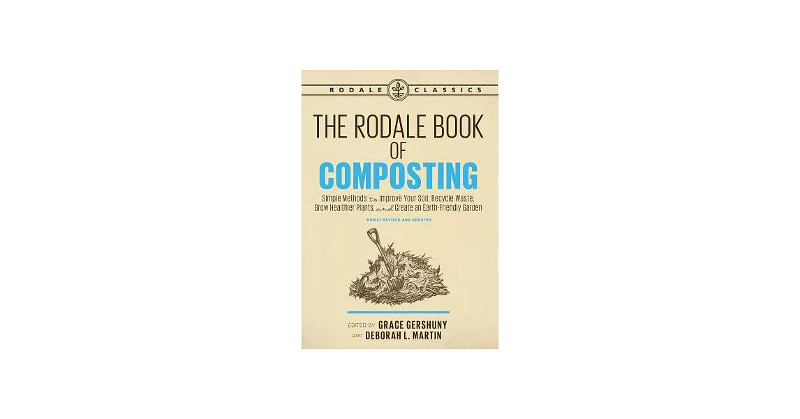 The Rodale Book of Composting, Newly Revised and Updated: Simple Methods to Improve Your Soil, Recycle Waste, Grow Healthier Plants, and Create an Ear | 拾書所