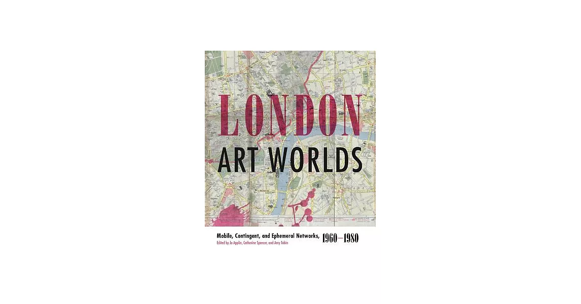 London Art Worlds: Mobile, Contingent, and Ephemeral Networks, 19601980 | 拾書所