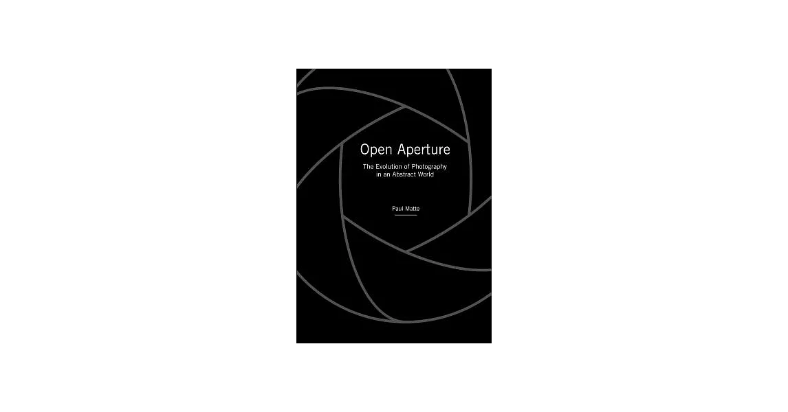 Open Aperture: The Evolution of Photography in an Abstract World | 拾書所