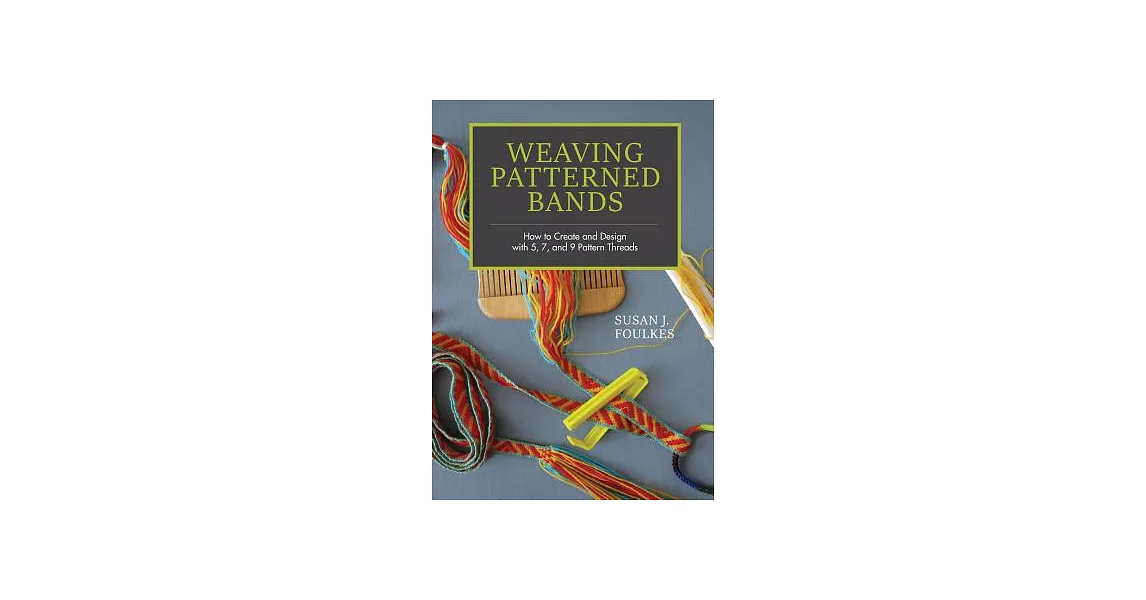 Weaving Patterned Bands: How to Create and Design With 5, 7, and 9 Pattern Threads | 拾書所