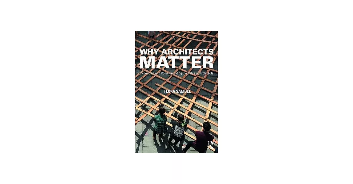 Why Architects Matter: Evidencing and Communicating the Value of Architects | 拾書所