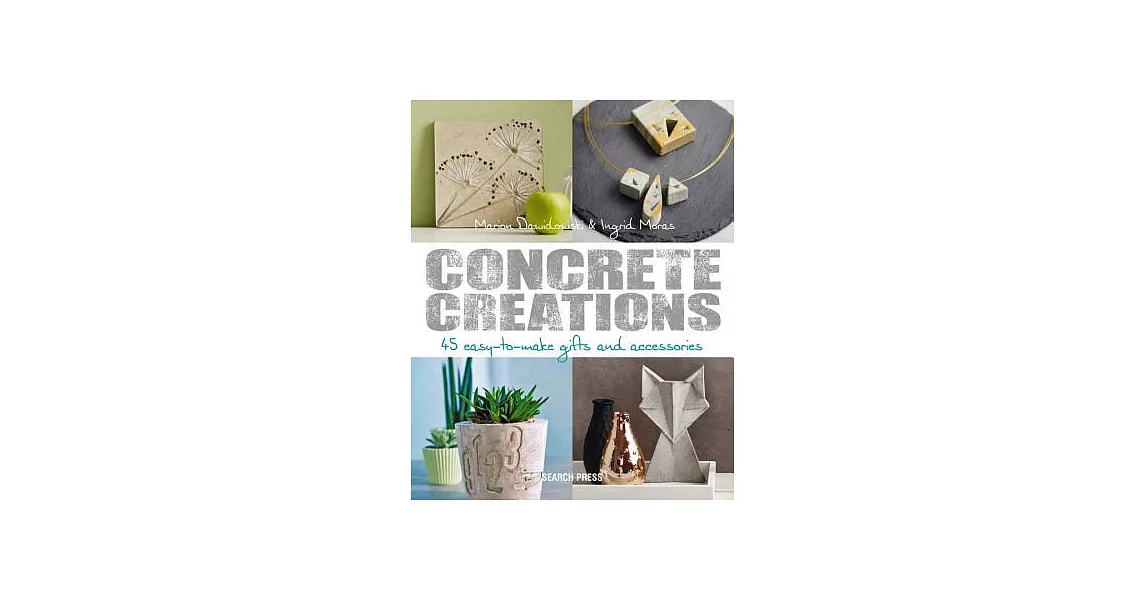 Concrete Creations: 45 Easy-to-Make Gifts and Accessories | 拾書所