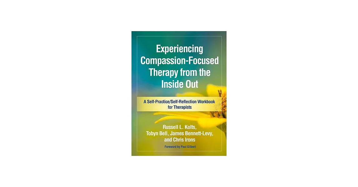 Experiencing Compassion-Focused Therapy from the Inside Out: A Self-Practice/Self-Reflection Workbook for Therapists | 拾書所
