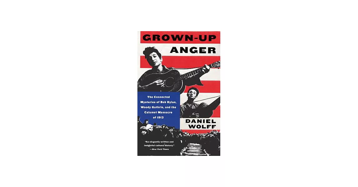 Grown-Up Anger: The Connected Mysteries of Bob Dylan, Woody Guthrie, and the Calumet Massacre of 1913 | 拾書所