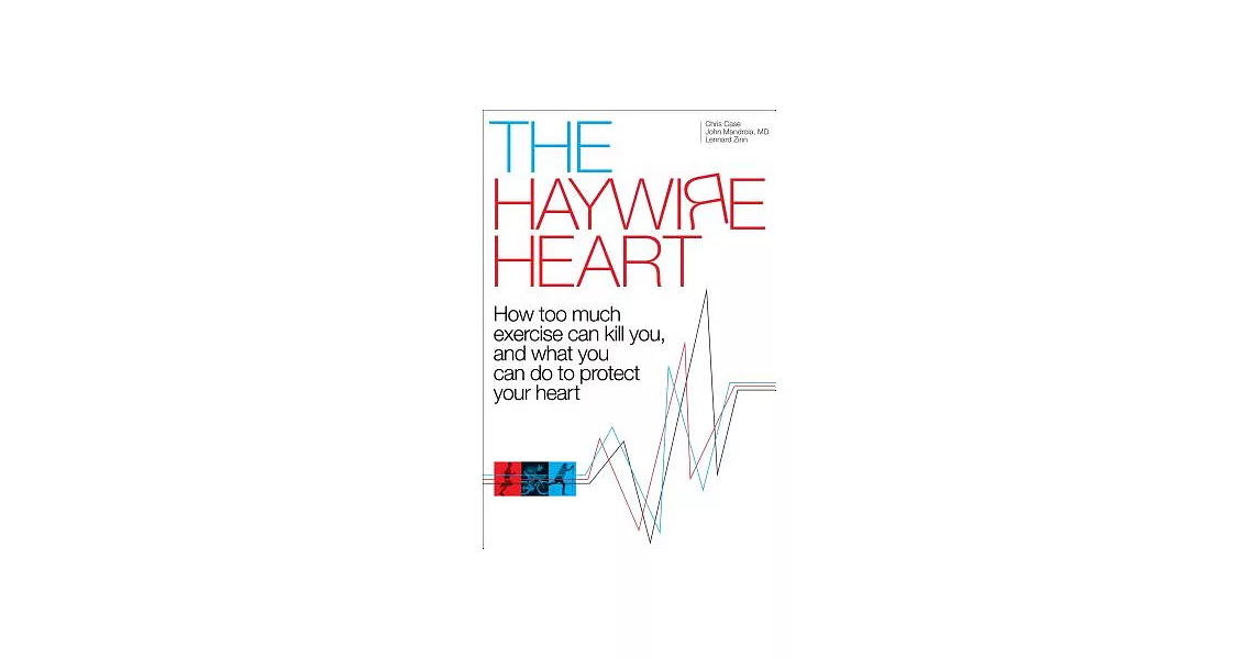 The Haywire Heart: How Too Much Exercise Can Kill You, and What You Can Do to Protect Your Heart | 拾書所