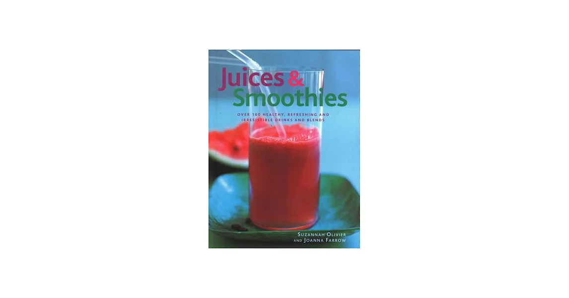 Juices & Smoothies: Over 160 Healthy, Refreshing and Irresistible Drinks and Blends | 拾書所