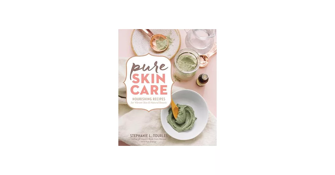 Pure Skin Care: Nourishing Recipes for Vibrant Skin & Natural Beauty | 拾書所