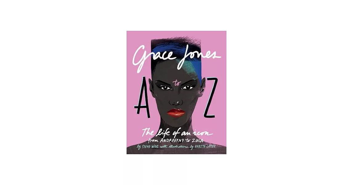 Grace Jones A to Z: The Life of an Icon - From Androgyny to Zula | 拾書所