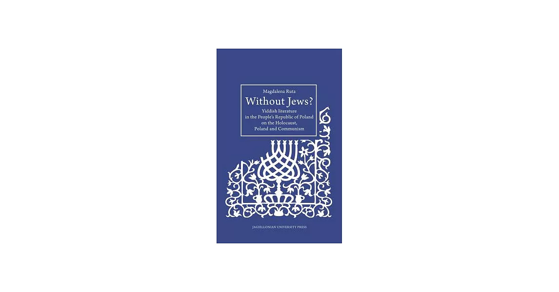 Without Jews?: Yiddish Literature in the People’s Republic of Poland on the Holocaust, Poland and Communism | 拾書所