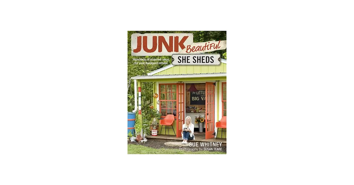 Junk Beautiful: She Sheds: Hundreds of Inspired Ideas for Your Backyard Retreat | 拾書所