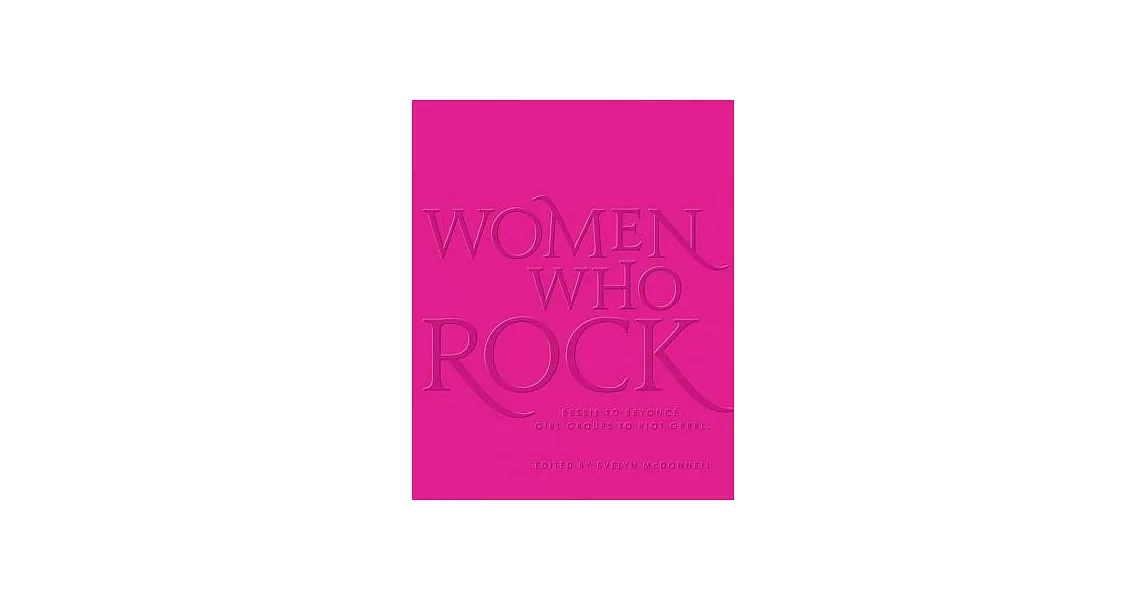 Women Who Rock: Bessie to Beyonce. Girl Groups to Riot Grrrl. | 拾書所