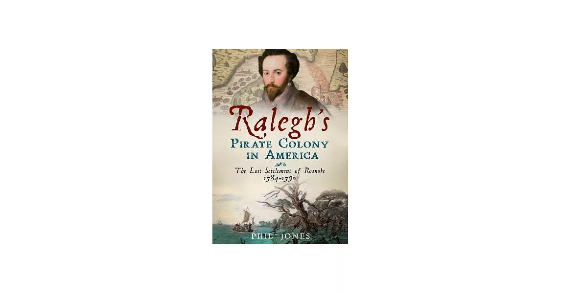 Ralegh’s Pirate Colony in America: The Last Settlement of Roanoke, 1584-1590 | 拾書所