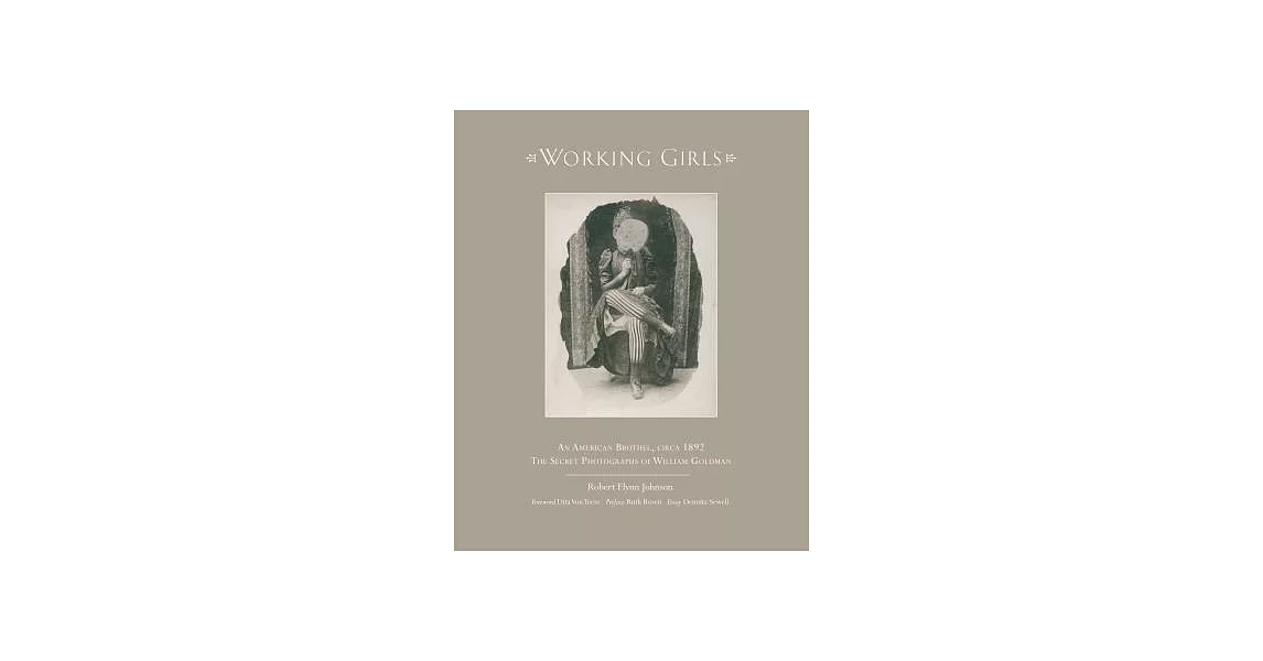 Working Girls: An American Brothel, Circa 1892: the Secret Photographs of William Goldman | 拾書所
