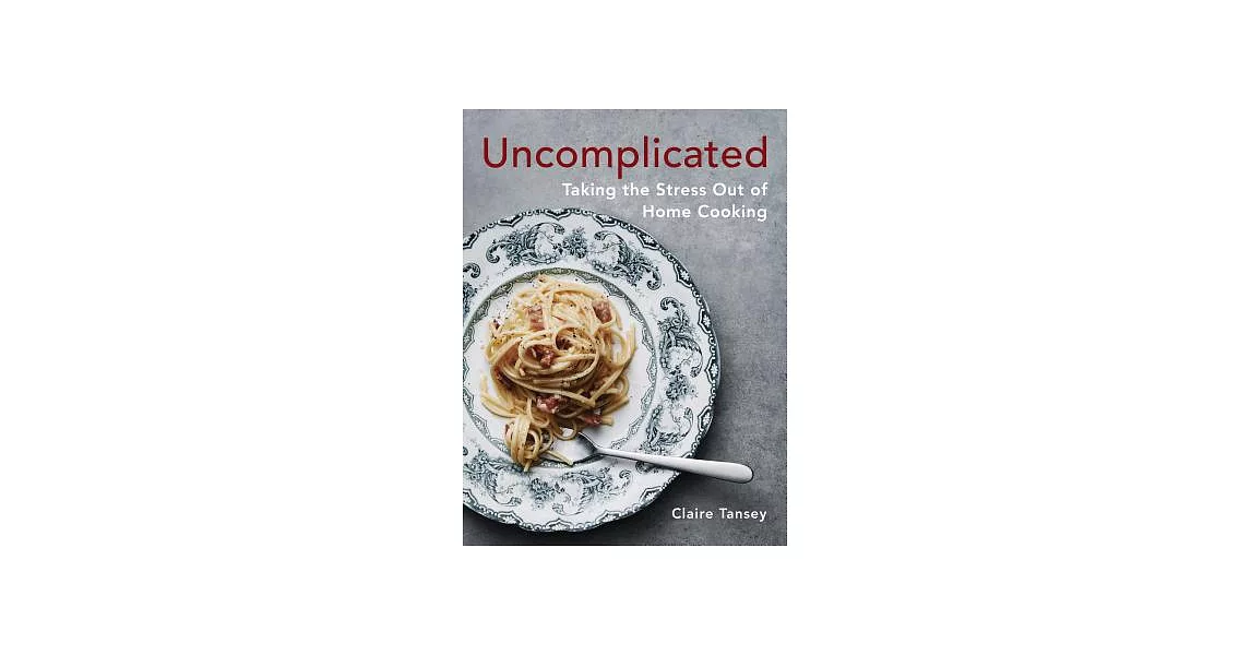 Uncomplicated: Taking the Stress Out of Home Cooking | 拾書所