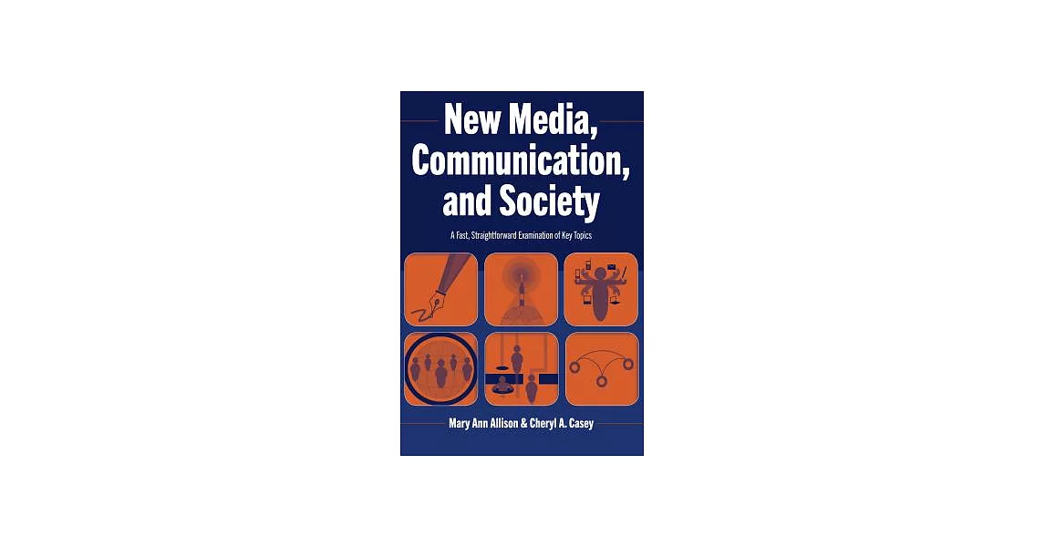 New Media, Communication, & Society: A Fast, Straightforward Examination of Key Topics | 拾書所