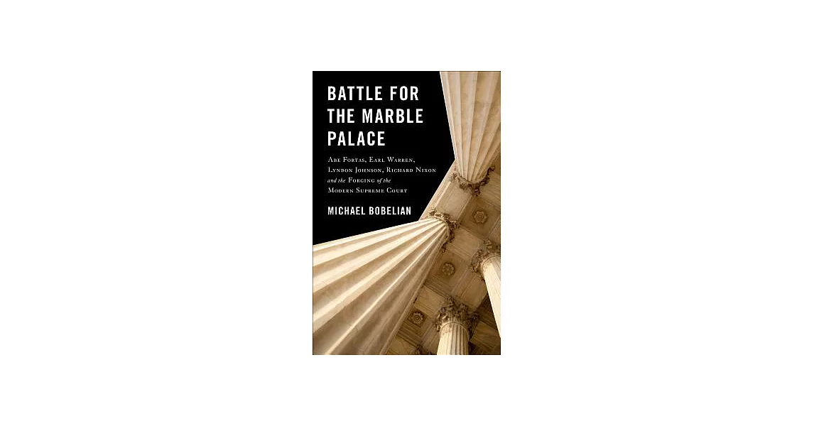 Battle for the Marble Palace: Abe Fortas, Earl Warren, Lyndon Johnson, Richard Nixon and the Forging of the Modern Supreme Court | 拾書所