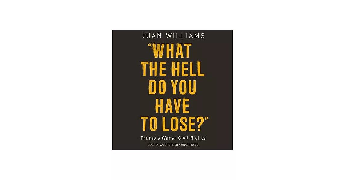What the Hell Do You Have to Lose?: Trump’s War on Civil Rights | 拾書所