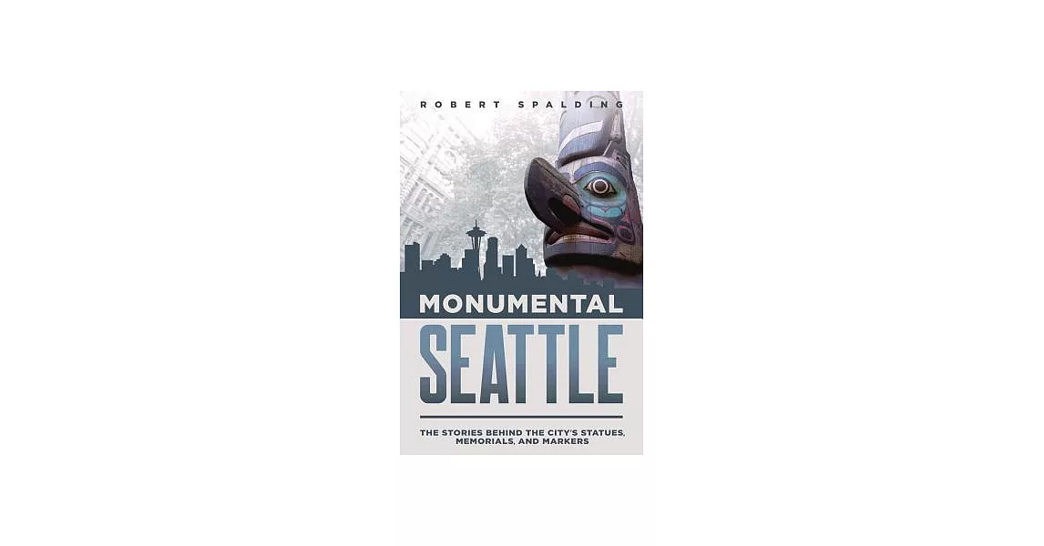 Monumental Seattle: The Stories Behind the City’s Statues, Memorials, and Markers | 拾書所