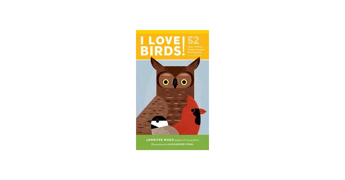 I Love Birds!: 52 Ways to Wonder, Wander & Explore Birds With Kids | 拾書所