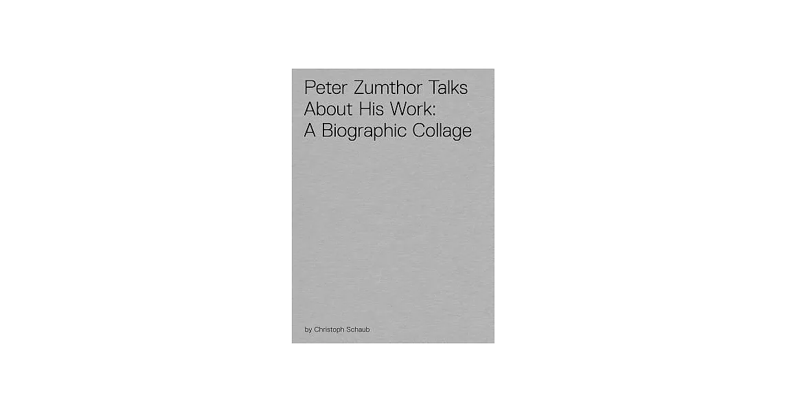 Peter Zumthor Talks About His Work: A Biographic Collage | 拾書所