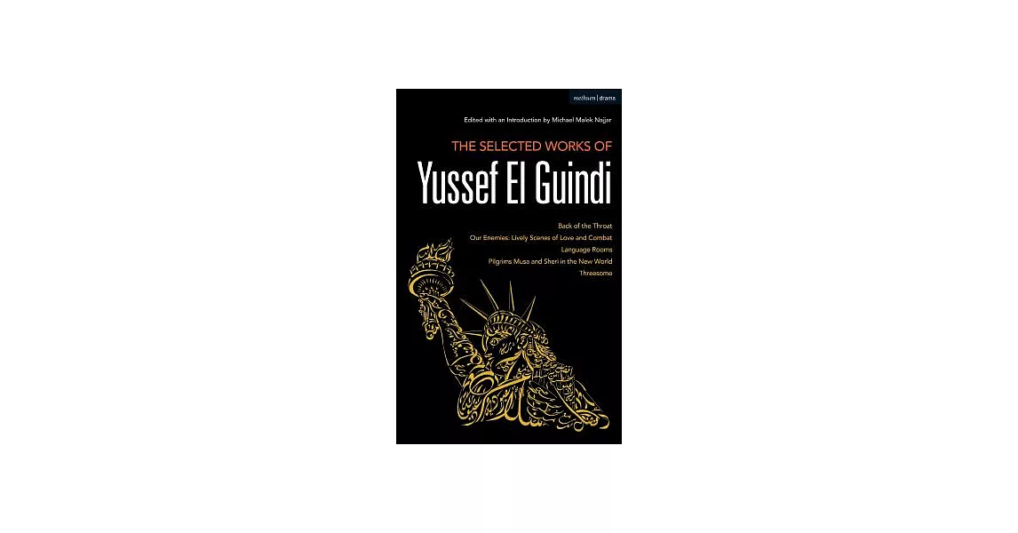 The Selected Works of Yussef El Guindi: Back of the Throat / Our Enemies: Lively Scenes of Love and Combat / Language Rooms / Pi | 拾書所