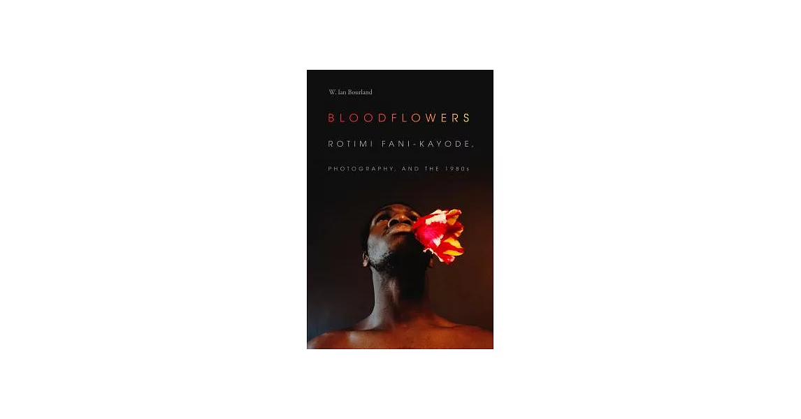 Bloodflowers: Rotimi Fani-Kayode, Photography, and the 1980s | 拾書所