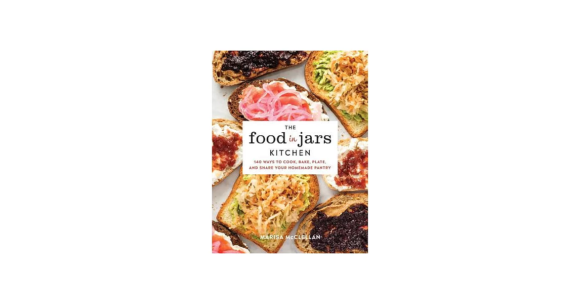 The Food in Jars Kitchen: 140 Ways to Cook, Bake, Plate, and Share Your Homemade Pantry | 拾書所