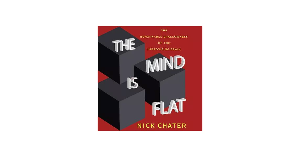 The Mind Is Flat: The Remarkable Shallowness of the Improvising Brain | 拾書所
