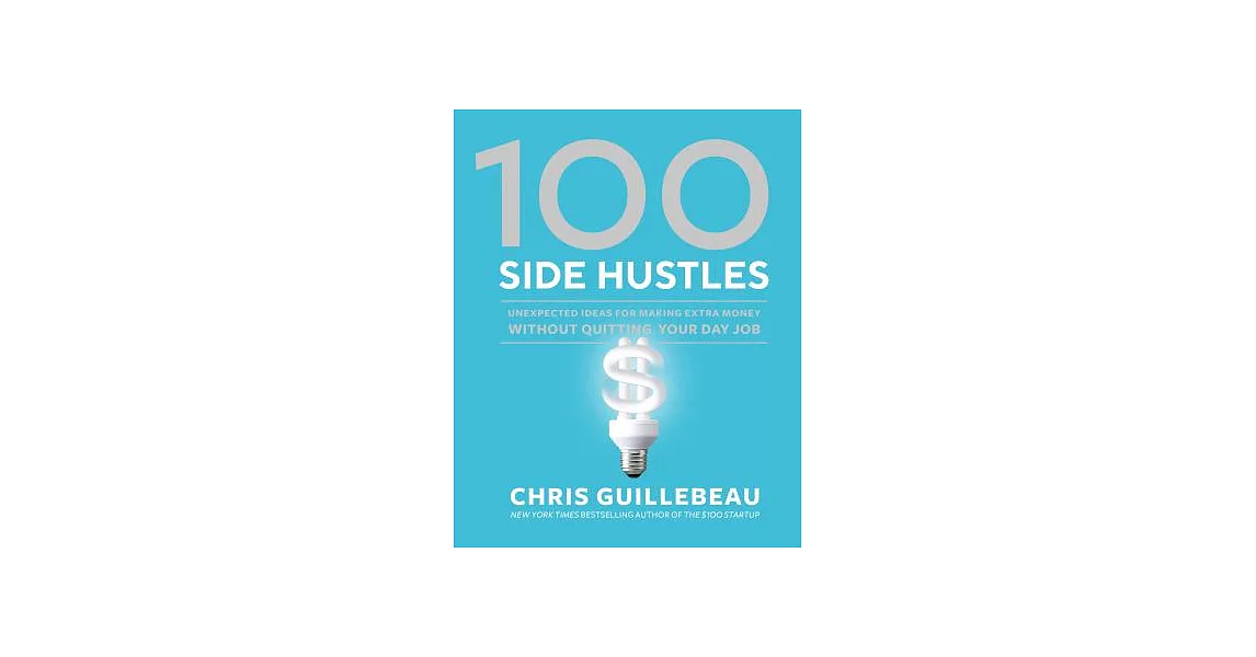 100 Side Hustles: Unexpected Ideas for Making Extra Money Without Quitting Your Day Job | 拾書所