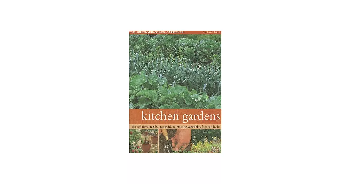 Kitchen Gardens: The Green-Fingered Gardener: the Definitive Step-by-Step Guide to Growing Vegetables, Fruit and Herbs | 拾書所
