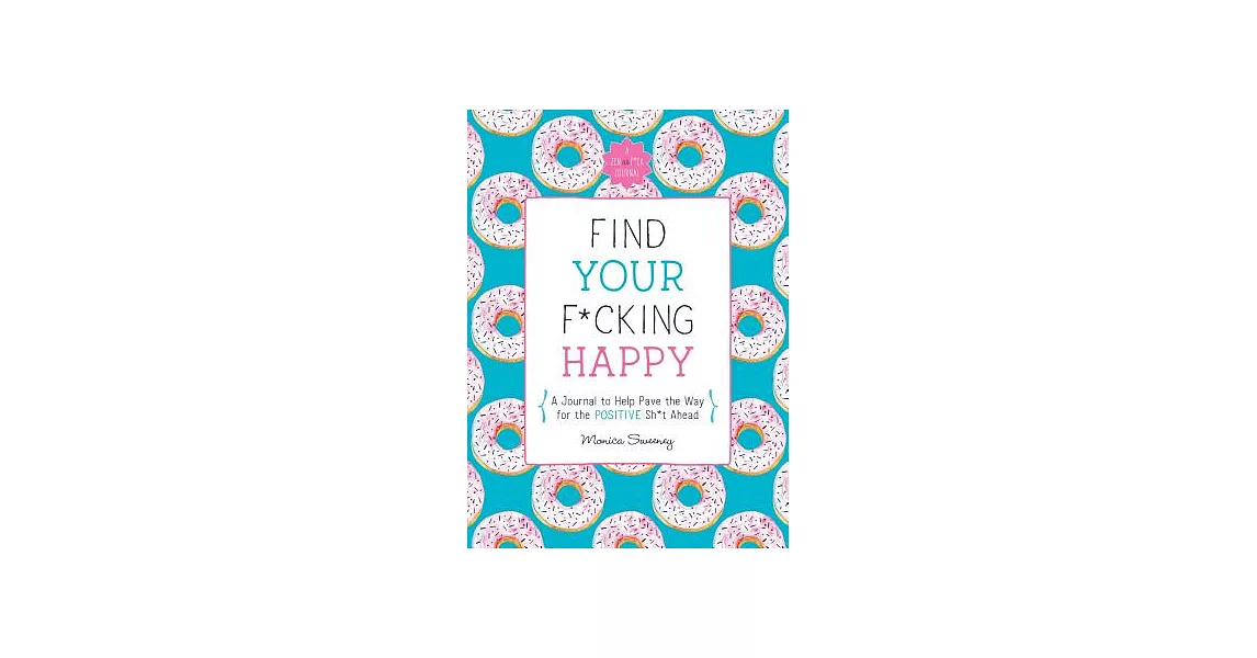 Find Your F*cking Happy: A Journal to Help Pave the Way for Positive Sh*t Ahead | 拾書所