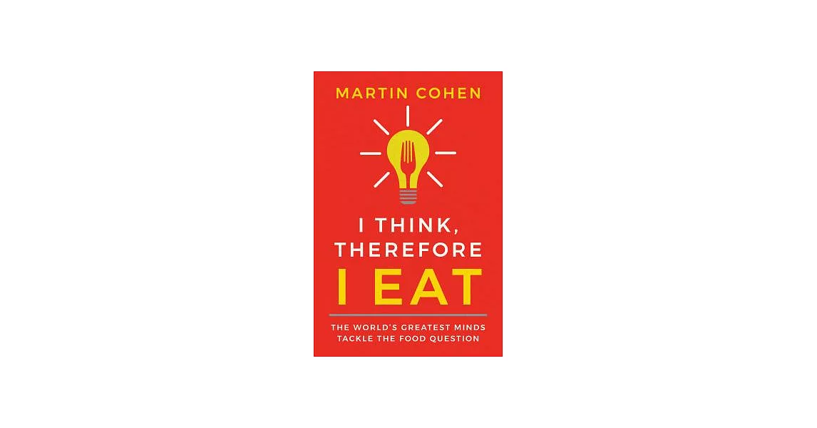 I Think, Therefore I Eat: The World’s Greatest Minds Tackle the Food Question | 拾書所