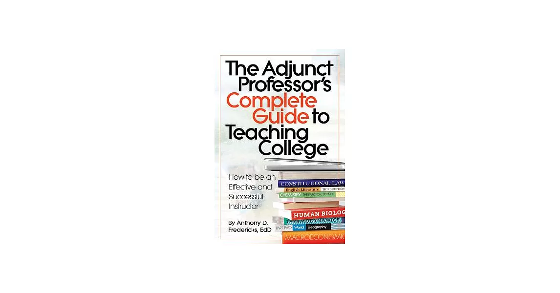 The Adjunct Professor’s Complete Guide to Teaching College: How to Be an Effective and Successful Instructor | 拾書所