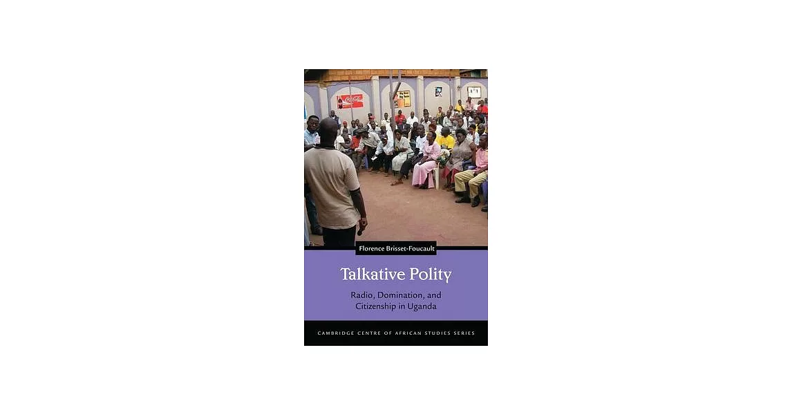 Talkative Polity: Radio, Domination, and Citizenship in Uganda | 拾書所