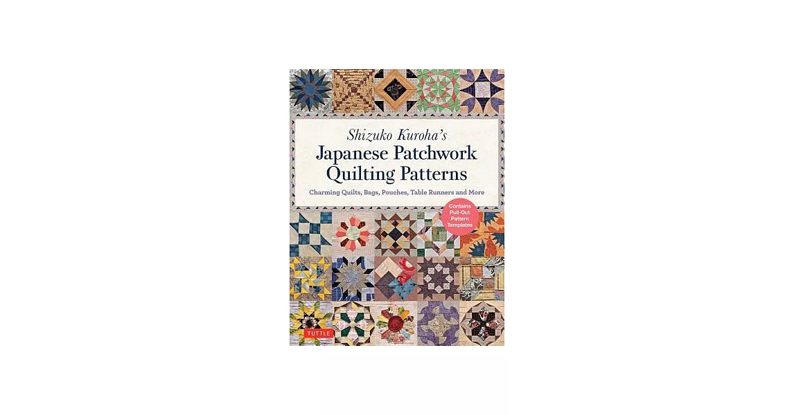 Shizuko Kuroha’s Japanese Patchwork Quilting Patterns: Charming Quilts, Bags, Pouches, Table Runners and More | 拾書所