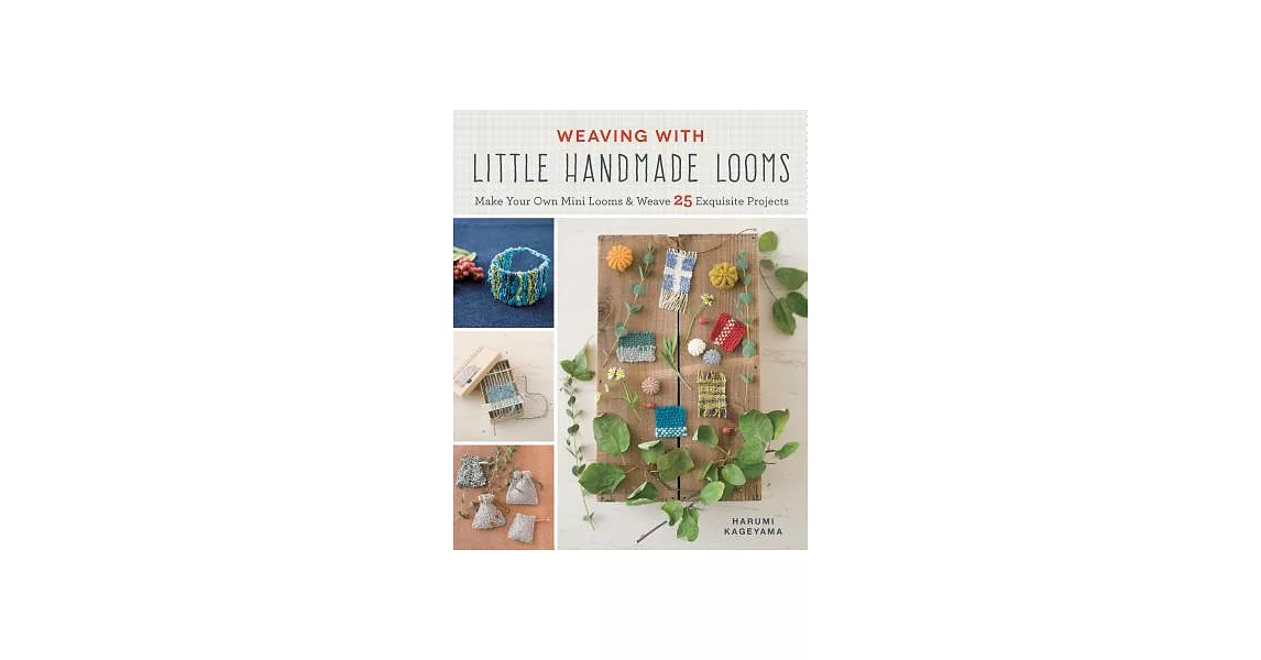 Weaving With Little Handmade Looms: Make Your Own Mini Looms and Weave 25 Exquisite Projects | 拾書所