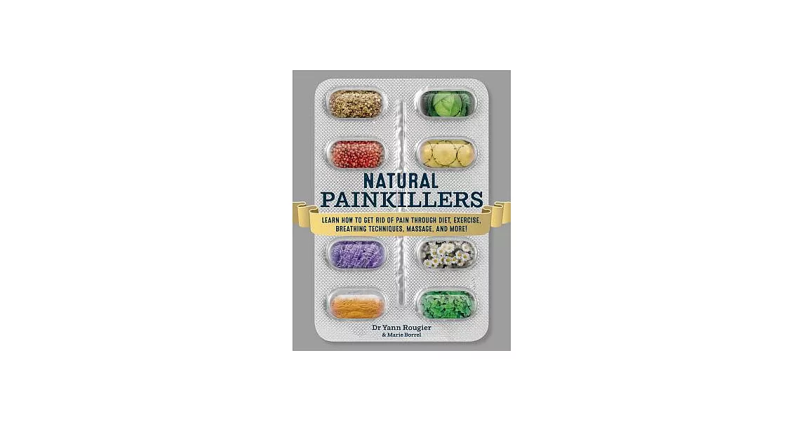 Natural Painkillers: Learn How to Get Rid of Pain Through Diet, Exercise, Breathing Techniques, Massage, and More! | 拾書所