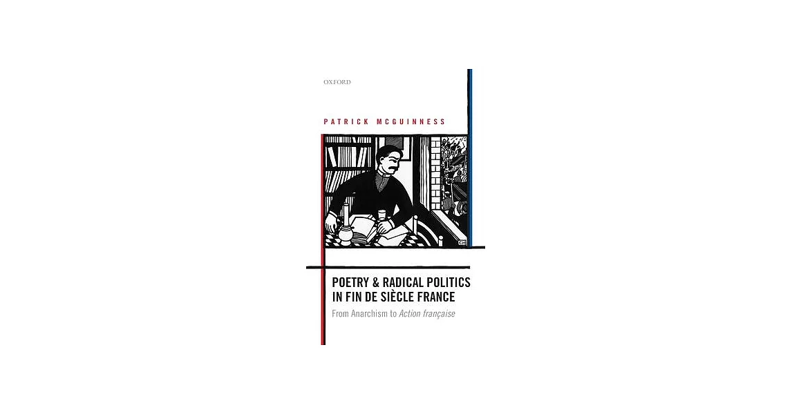 Poetry and Radical Politics in Fin De Siecle France: From Anarchism to Action Francaise | 拾書所