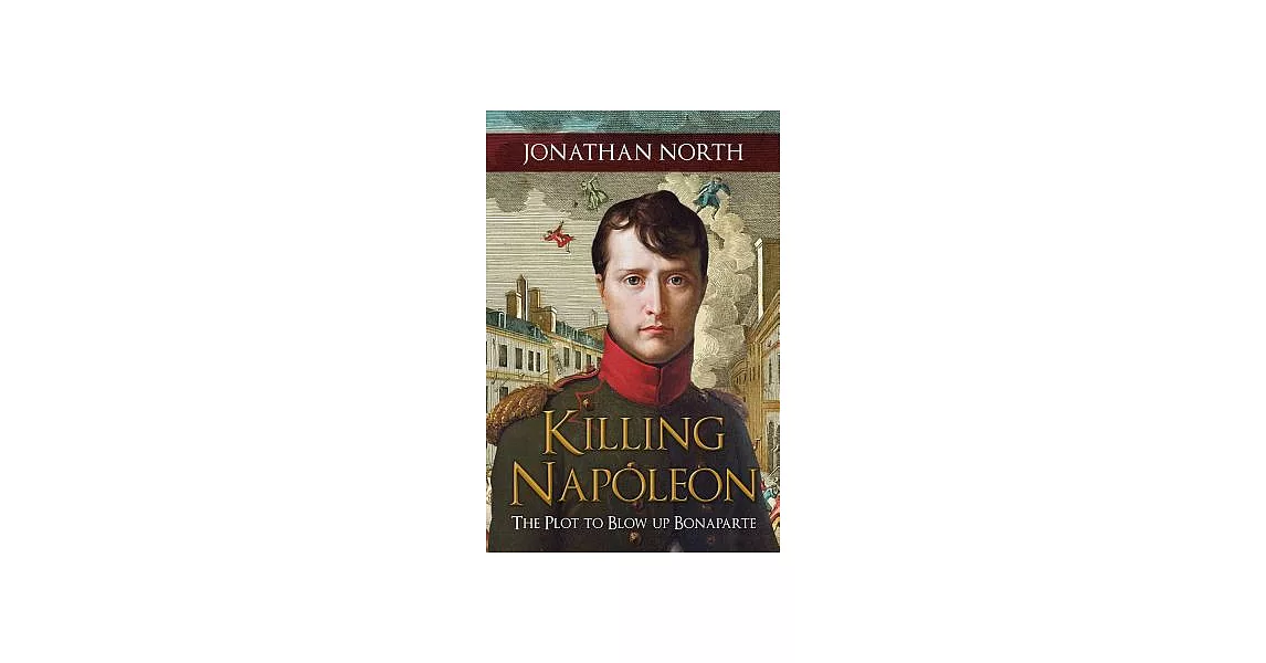 Killing Napoleon: The Plot to Blow Up Bonaparte | 拾書所