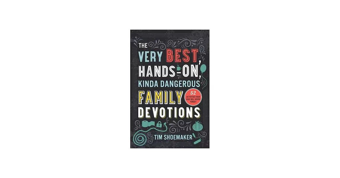 The Very Best, Hands-on, Kinda Dangerous Family Devotions: 52 Activities Your Kids Will Never Forget | 拾書所