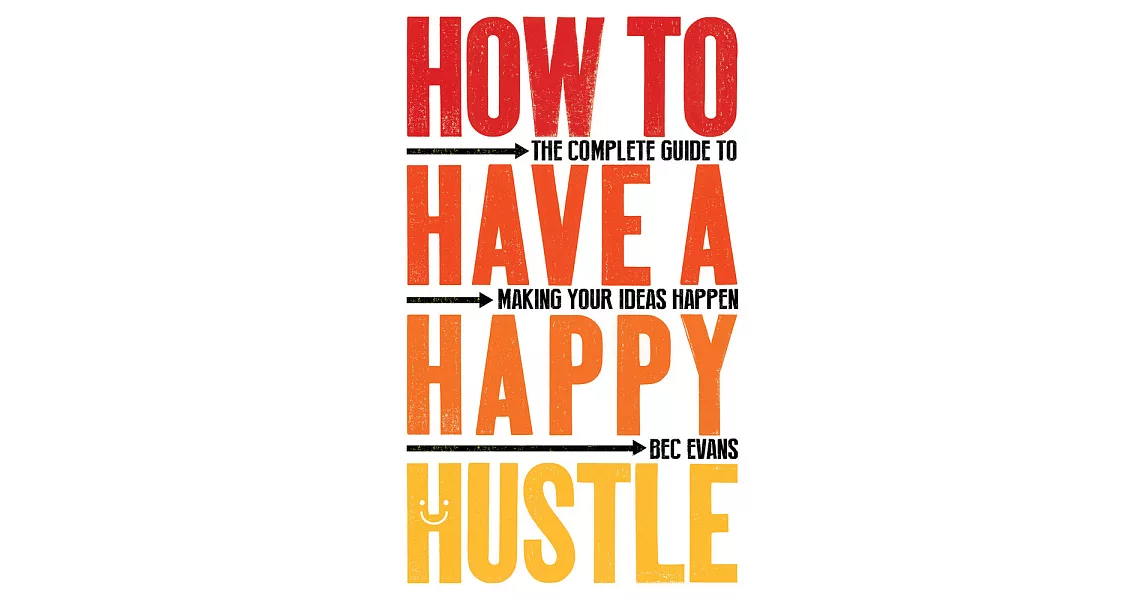 How to Have a Happy Hustle: The Complete Guide to Making Your Ideas Happen | 拾書所