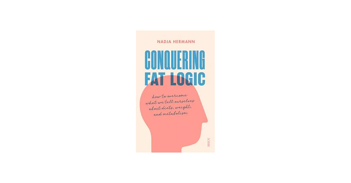 Conquering Fat Logic: How to Overcome What We Tell Ourselves About Diets, Weight, and Metabolism | 拾書所