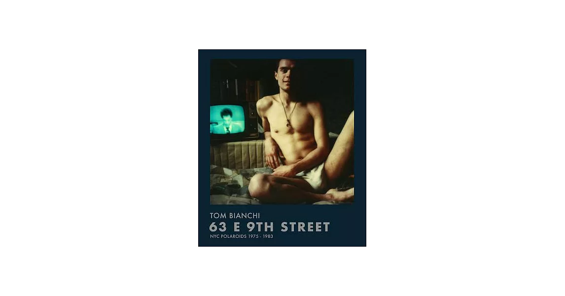 Tom Bianchi: 63 E 9th Street: NYC Polaroids 1975-1983 | 拾書所