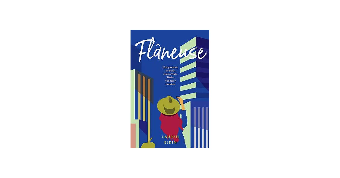 Flâneuse: Una paseante en París, Nueva York, Tokio, Venecia y Londres / Women Walk the City in Paris, New York, Tokyo, Venice, a | 拾書所